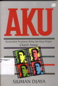 Image of AKU BERDASARKAN PERJALANAN HIDUP DAN KARYA PENYAIR CHAIRIL ANWAR
